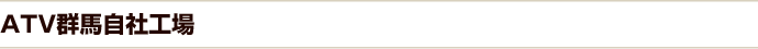 ATV群馬自社工場